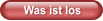 Was ist los